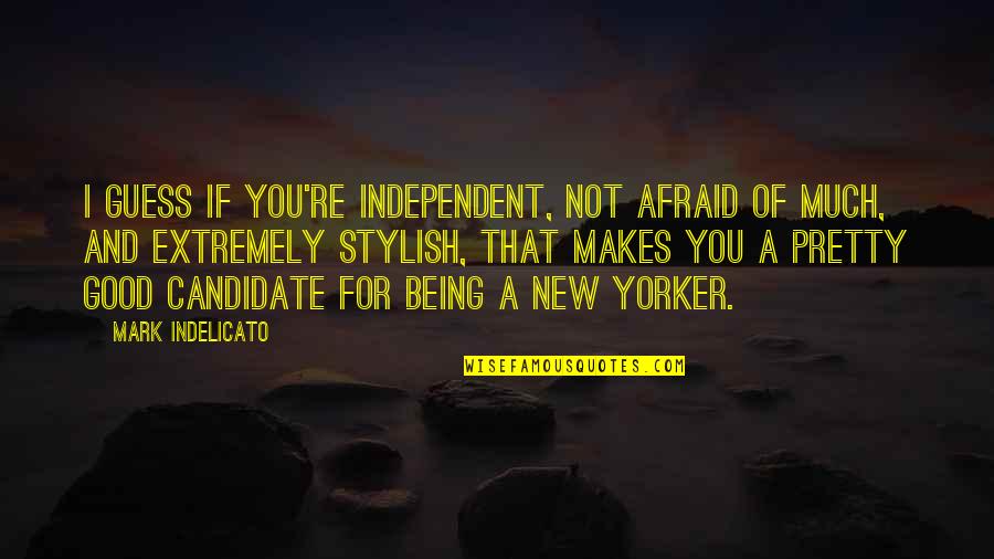 Stylish Quotes By Mark Indelicato: I guess if you're independent, not afraid of