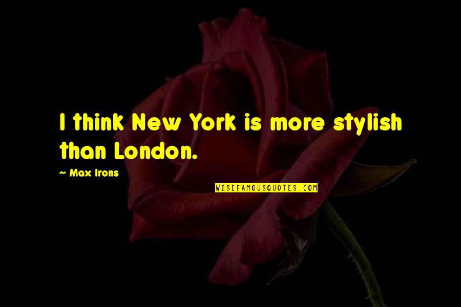 Stylish Quotes By Max Irons: I think New York is more stylish than