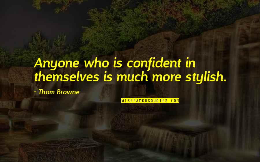 Stylish Quotes By Thom Browne: Anyone who is confident in themselves is much