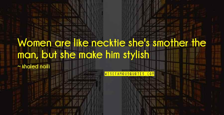 Stylish Women Quotes By Khaled Naili: Women are like necktie she's smother the man,