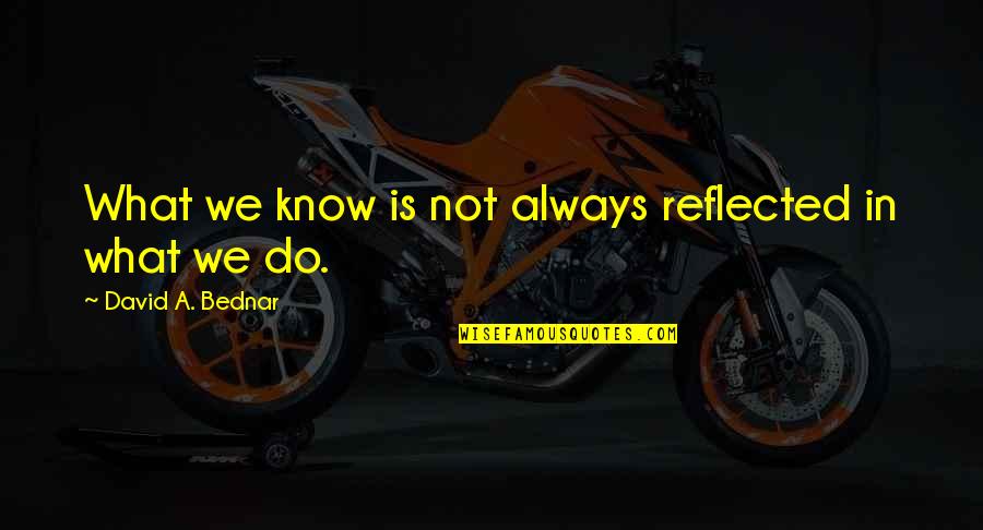Stylishness Quotes By David A. Bednar: What we know is not always reflected in Stylishness Quotes By David A. Bednar: What we know is not always reflected in