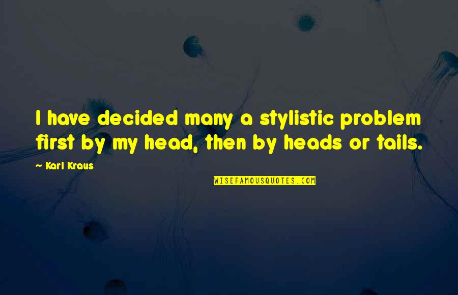 Stylistic Quotes By Karl Kraus: I have decided many a stylistic problem first