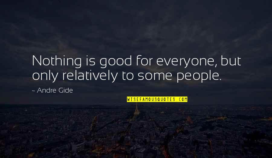Stylistically Accurate Quotes By Andre Gide: Nothing is good for everyone, but only relatively