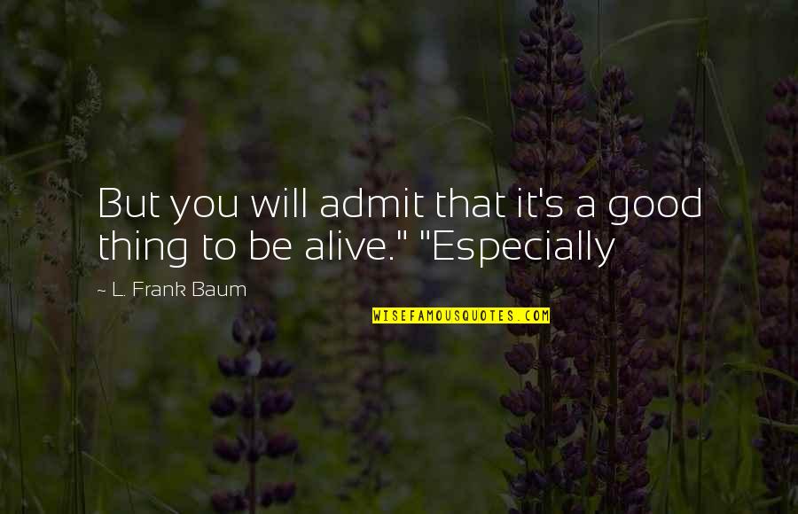 Stylistically Accurate Quotes By L. Frank Baum: But you will admit that it's a good