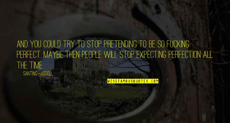 Stylistics Greatest Quotes By Santino Hassell: And you could try to stop pretending to Stylistics Greatest Quotes By Santino Hassell: And you could try to stop pretending to