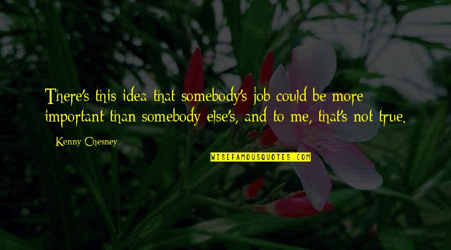 Stylistics Quotes By Kenny Chesney: There's this idea that somebody's job could be