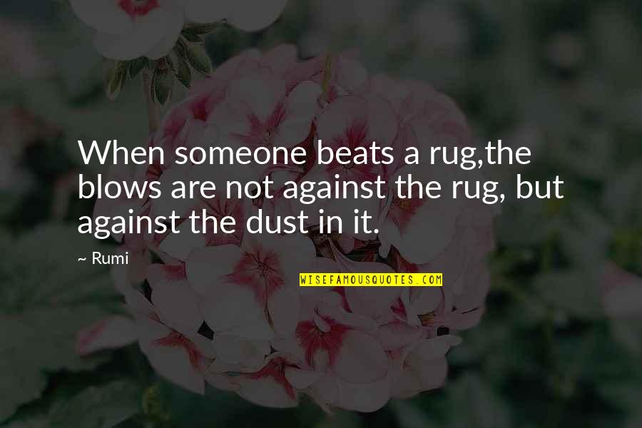 Stylites Catholic Quotes By Rumi: When someone beats a rug,the blows are not