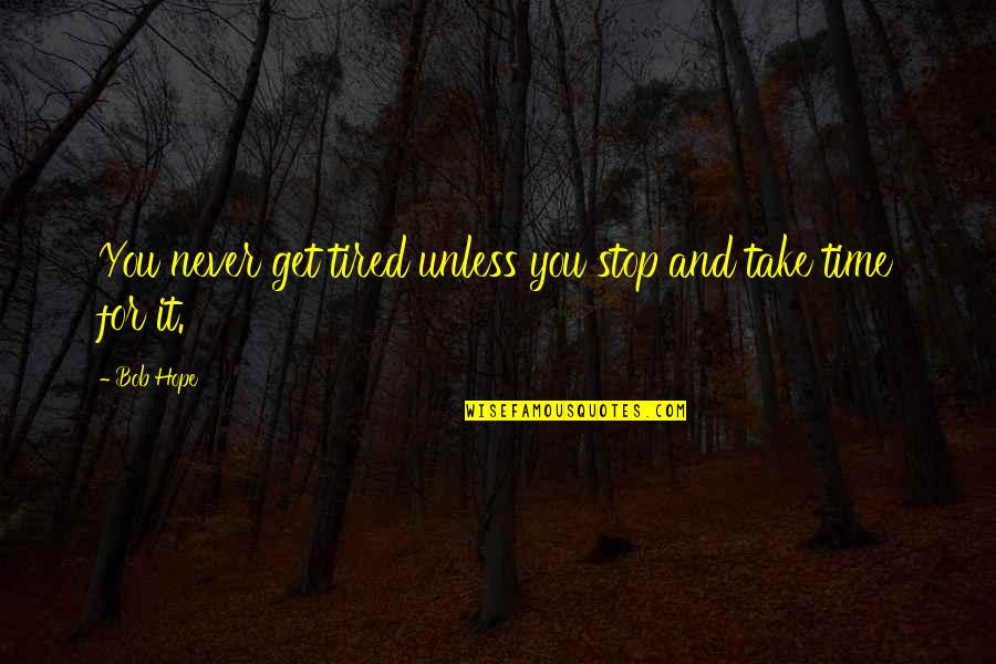 Stylization Design Quotes By Bob Hope: You never get tired unless you stop and