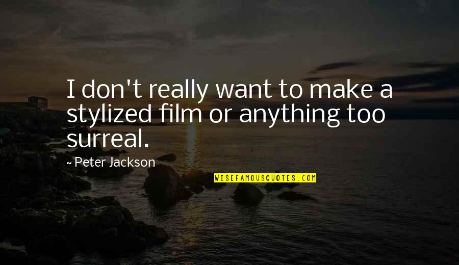 Stylized Quotes By Peter Jackson: I don't really want to make a stylized