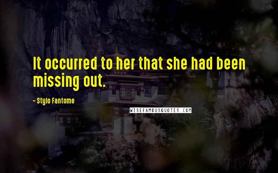 Stylo Fantome quotes: It occurred to her that she had been missing out.