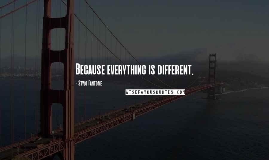Stylo Fantome quotes: Because everything is different.