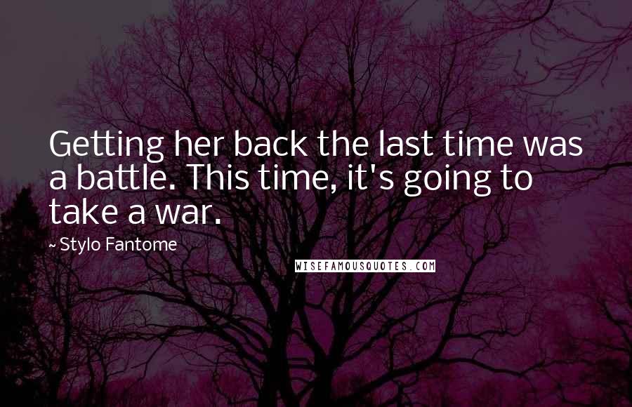 Stylo Fantome quotes: Getting her back the last time was a battle. This time, it's going to take a war.