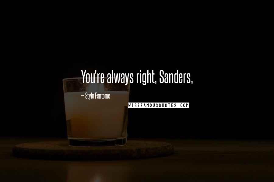 Stylo Fantome quotes: You're always right, Sanders,