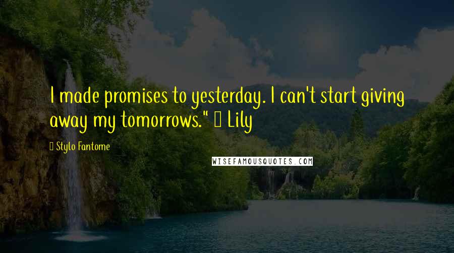 Stylo Fantome quotes: I made promises to yesterday. I can't start giving away my tomorrows." ~ Lily