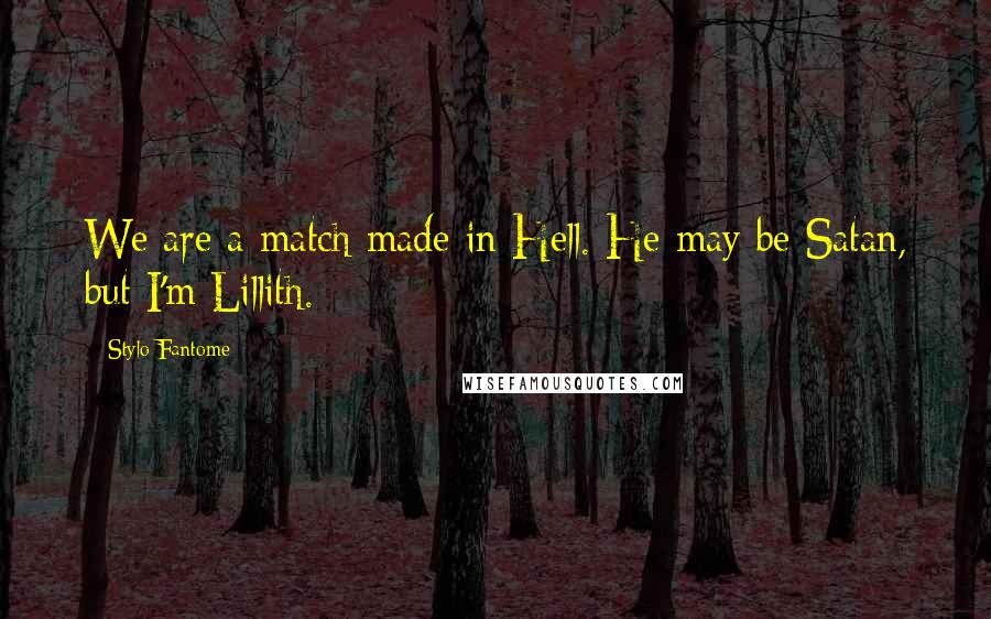 Stylo Fantome quotes: We are a match made in Hell. He may be Satan, but I'm Lillith.