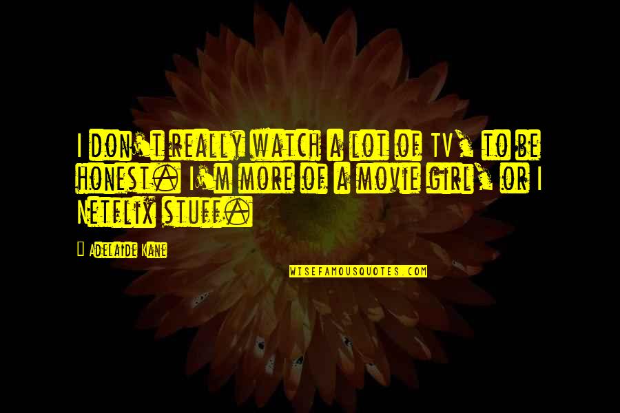 Stymeist Body Quotes By Adelaide Kane: I don't really watch a lot of TV,