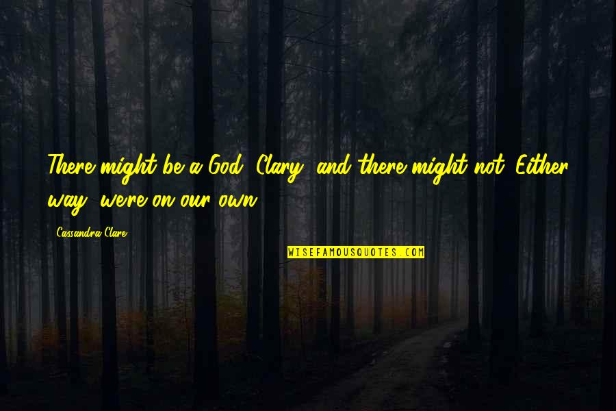 Stymie Beard Quotes By Cassandra Clare: There might be a God, Clary, and there
