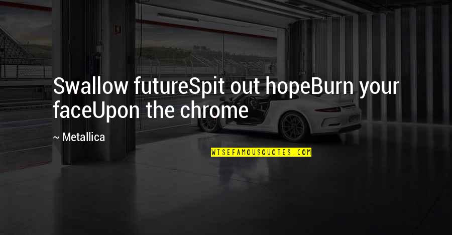 Stymie Beard Quotes By Metallica: Swallow futureSpit out hopeBurn your faceUpon the chrome