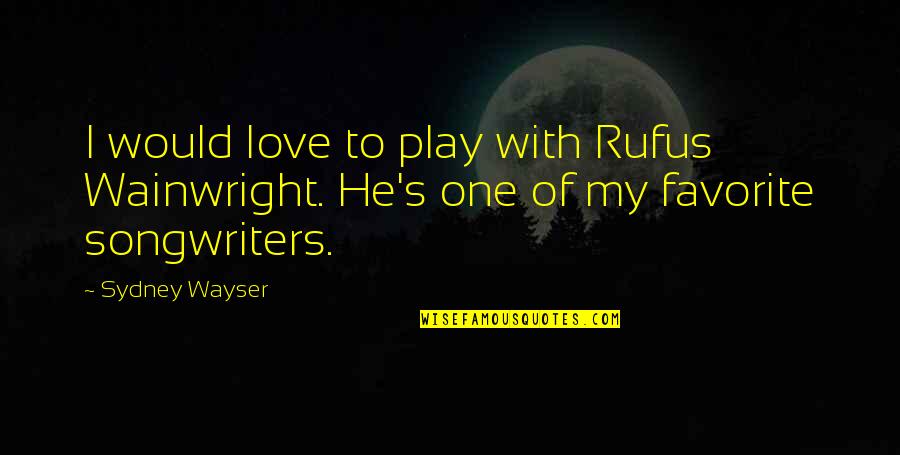 Stymie Font Quotes By Sydney Wayser: I would love to play with Rufus Wainwright.