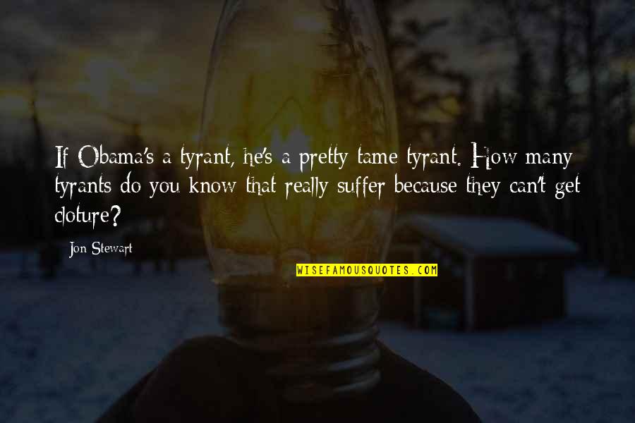 Stymieing Or Stymying Quotes By Jon Stewart: If Obama's a tyrant, he's a pretty tame Stymieing Or Stymying Quotes By Jon Stewart: If Obama's a tyrant, he's a pretty tame