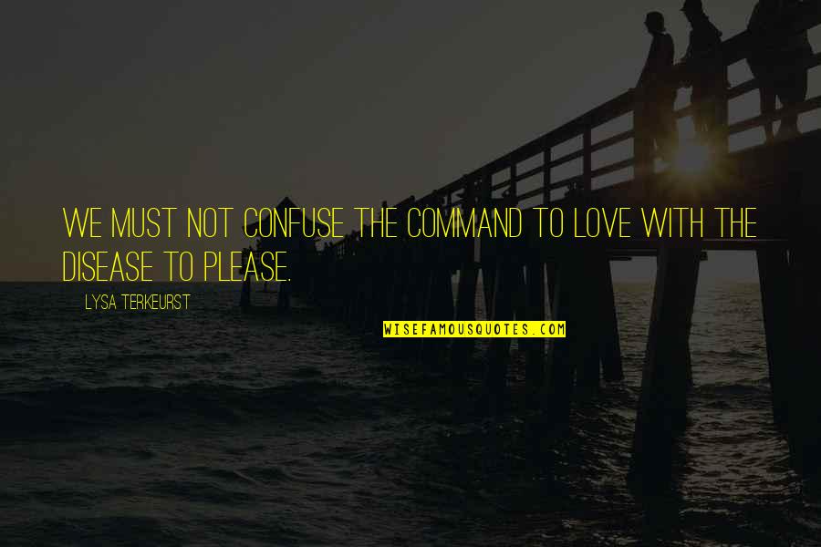 Styne Composer Quotes By Lysa TerKeurst: We must not confuse the command to love