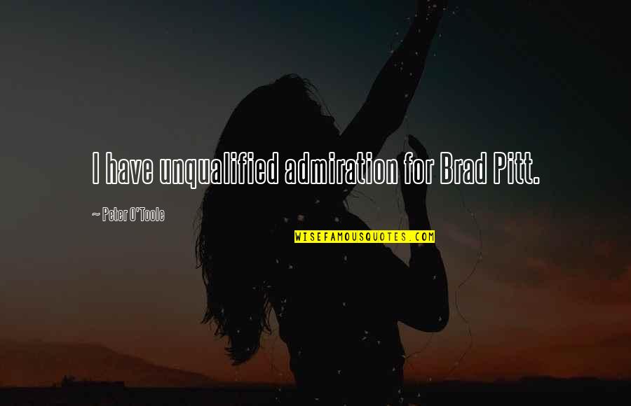Styne Drawing Quotes By Peter O'Toole: I have unqualified admiration for Brad Pitt. Styne Drawing Quotes By Peter O'Toole: I have unqualified admiration for Brad Pitt.