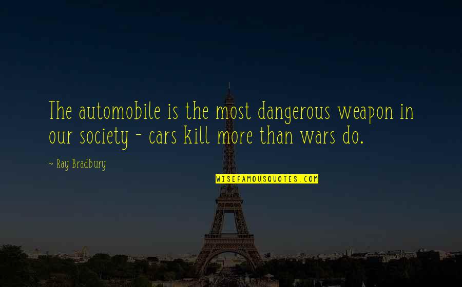Styner Atls Quotes By Ray Bradbury: The automobile is the most dangerous weapon in
