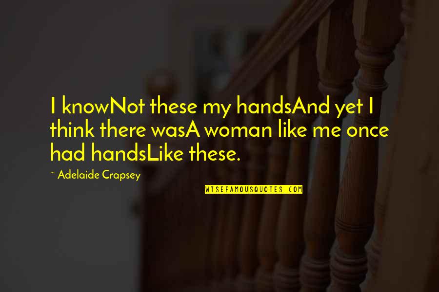 Stynke Quotes By Adelaide Crapsey: I knowNot these my handsAnd yet I think