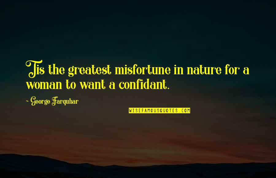 Stynke Quotes By George Farquhar: Tis the greatest misfortune in nature for a