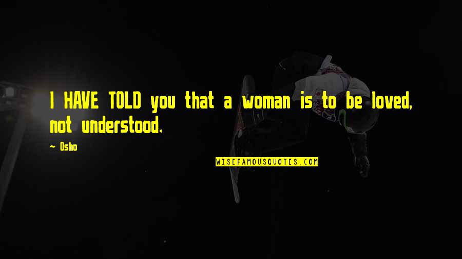 Stynowick Quotes By Osho: I HAVE TOLD you that a woman is