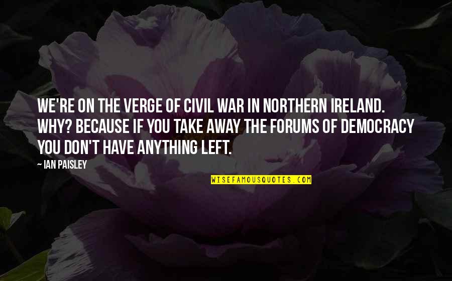 Styptic Pencils Quotes By Ian Paisley: We're on the verge of civil war in Styptic Pencils Quotes By Ian Paisley: We're on the verge of civil war in