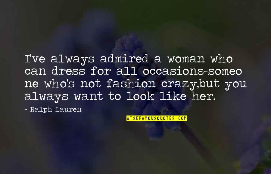 Stypulacja Quotes By Ralph Lauren: I've always admired a woman who can dress Stypulacja Quotes By Ralph Lauren: I've always admired a woman who can dress