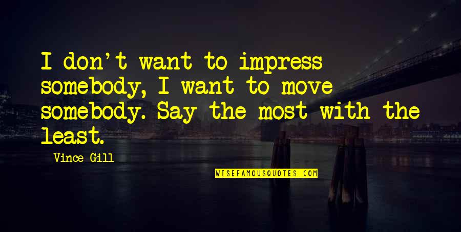 Styran Rivera Quotes By Vince Gill: I don't want to impress somebody, I want Styran Rivera Quotes By Vince Gill: I don't want to impress somebody, I want