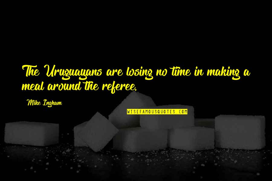 Styrene Acrylonitrile Quotes By Mike Ingham: The Uruguayans are losing no time in making