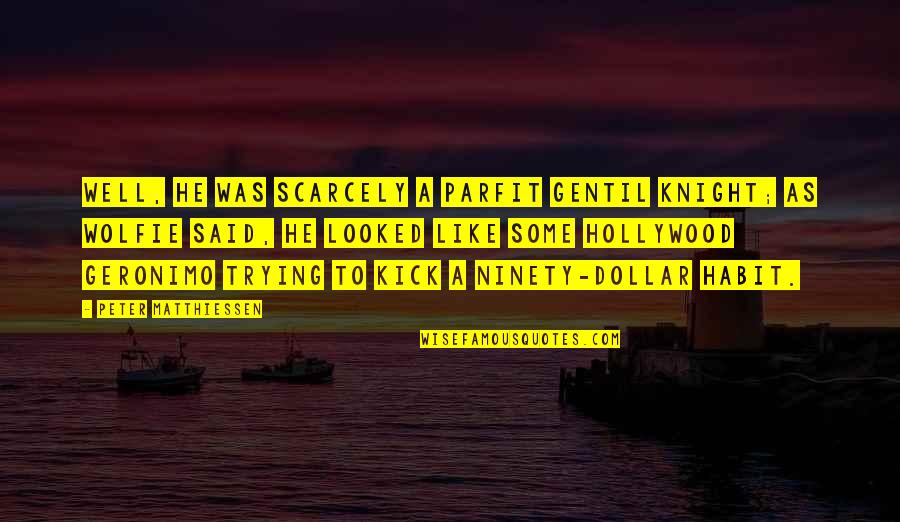 Styrene Mounted Quotes By Peter Matthiessen: Well, he was scarcely a parfit gentil knight; Styrene Mounted Quotes By Peter Matthiessen: Well, he was scarcely a parfit gentil knight;