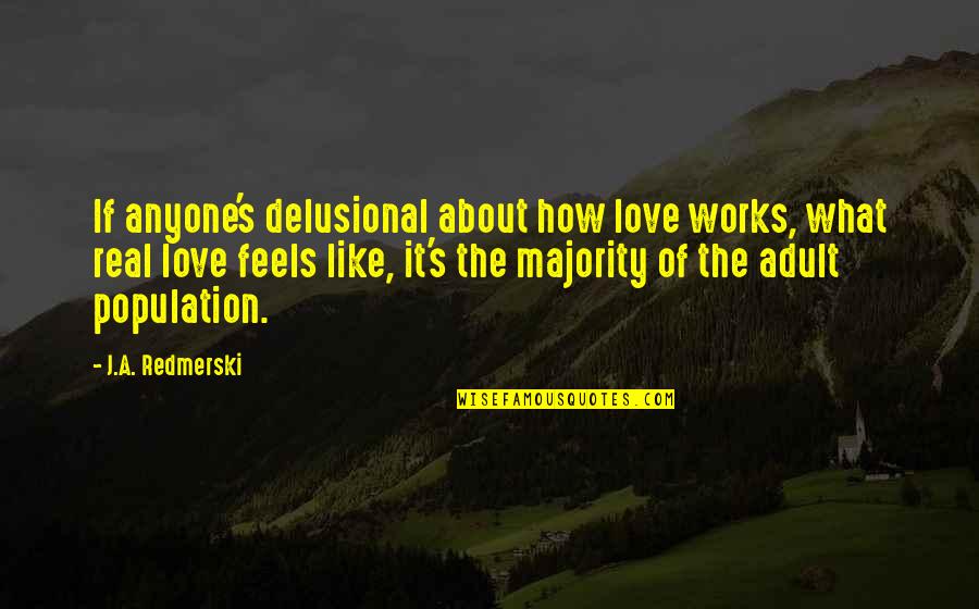 Styrian Grand Quotes By J.A. Redmerski: If anyone's delusional about how love works, what Styrian Grand Quotes By J.A. Redmerski: If anyone's delusional about how love works, what