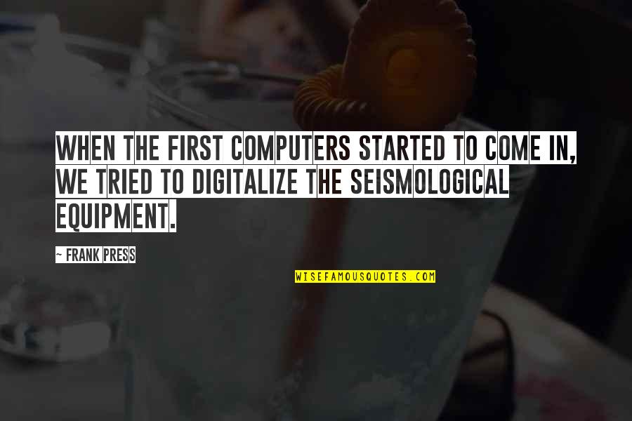 Styrka Optics Quotes By Frank Press: When the first computers started to come in, Styrka Optics Quotes By Frank Press: When the first computers started to come in,