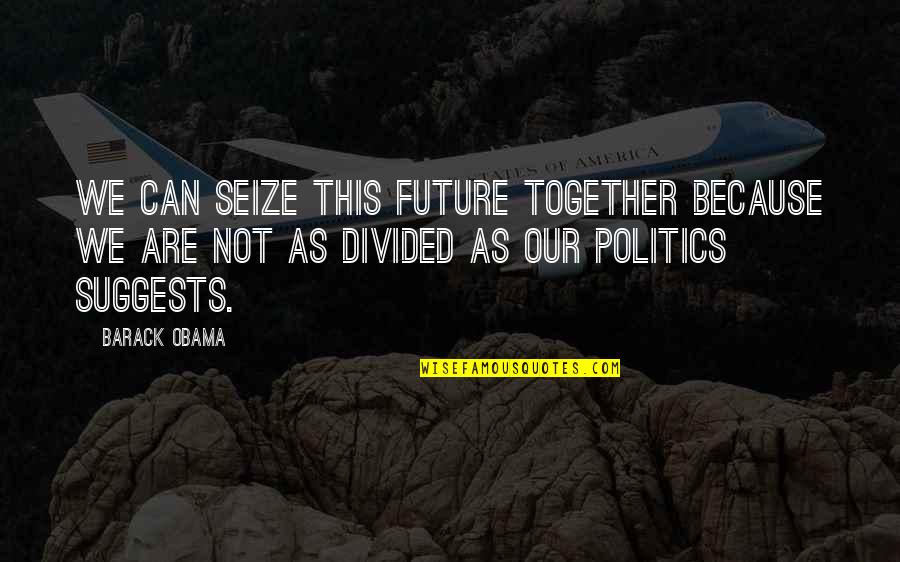 Styrkelabbet Quotes By Barack Obama: We can seize this future together because we Styrkelabbet Quotes By Barack Obama: We can seize this future together because we
