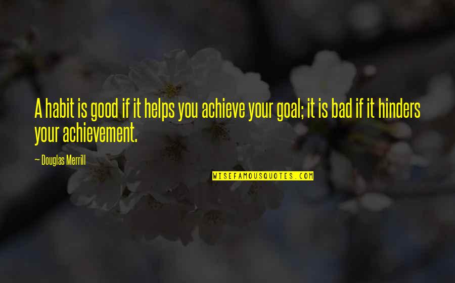 Styrkelabbet Quotes By Douglas Merrill: A habit is good if it helps you Styrkelabbet Quotes By Douglas Merrill: A habit is good if it helps you