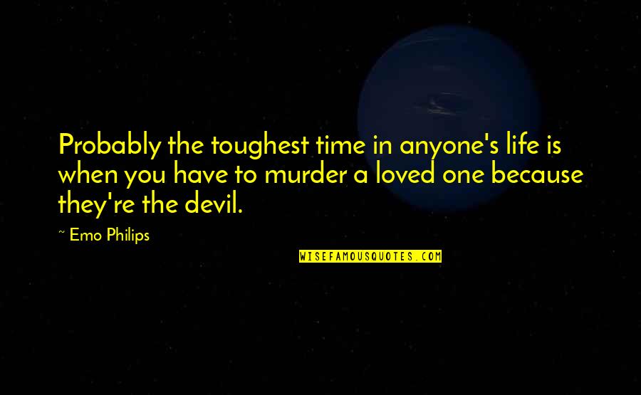 Styrkelabbet Quotes By Emo Philips: Probably the toughest time in anyone's life is Styrkelabbet Quotes By Emo Philips: Probably the toughest time in anyone's life is