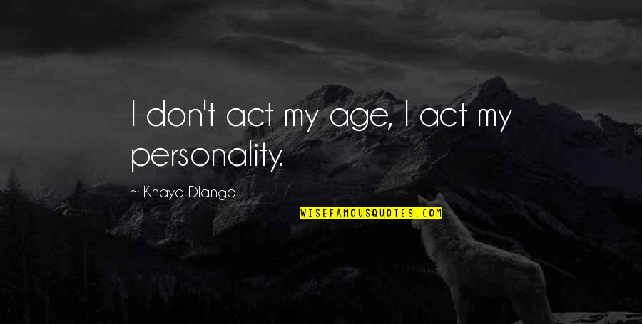 Styrkelabbet Quotes By Khaya Dlanga: I don't act my age, I act my Styrkelabbet Quotes By Khaya Dlanga: I don't act my age, I act my
