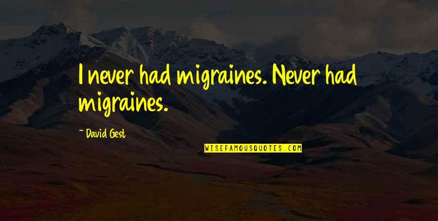 Styrmir Haukdal Kristinsson Quotes By David Gest: I never had migraines. Never had migraines. Styrmir Haukdal Kristinsson Quotes By David Gest: I never had migraines. Never had migraines.