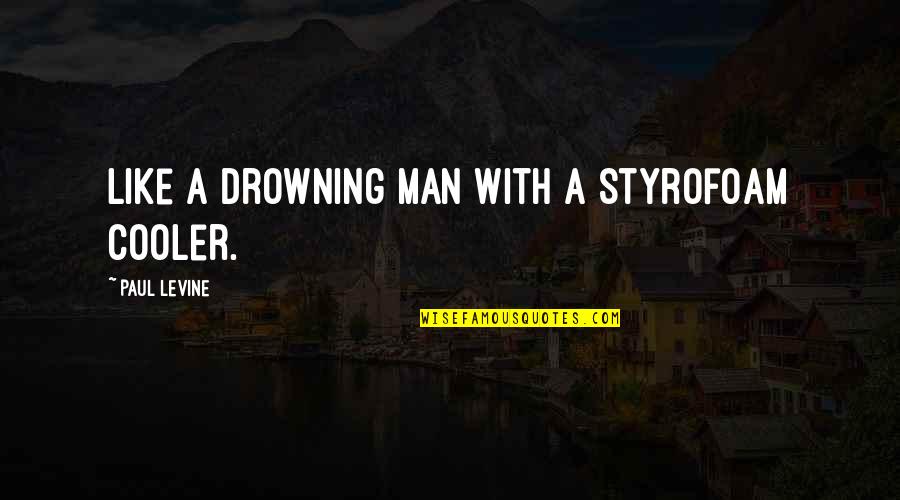 Styrofoam Quotes By Paul Levine: Like a drowning man with a Styrofoam cooler.