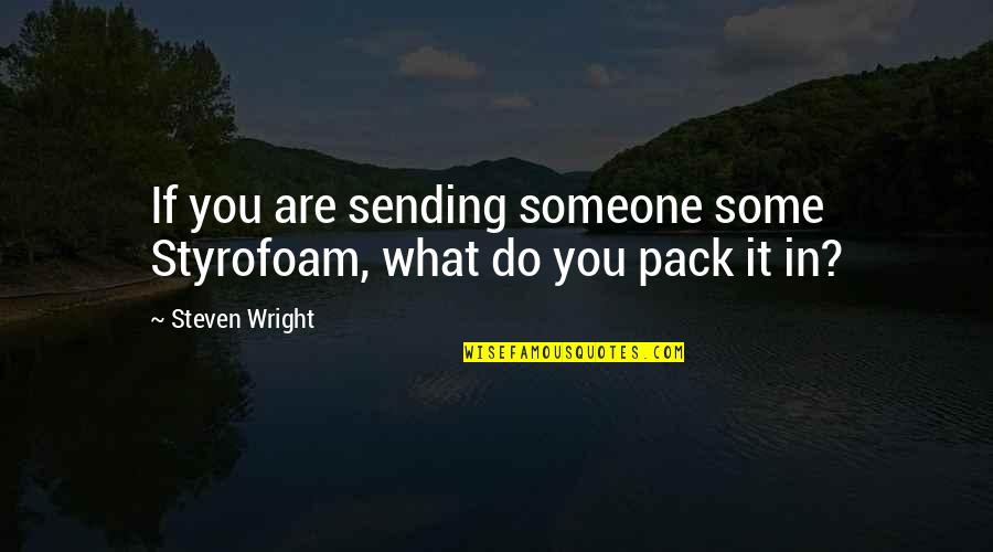 Styrofoam Quotes By Steven Wright: If you are sending someone some Styrofoam, what