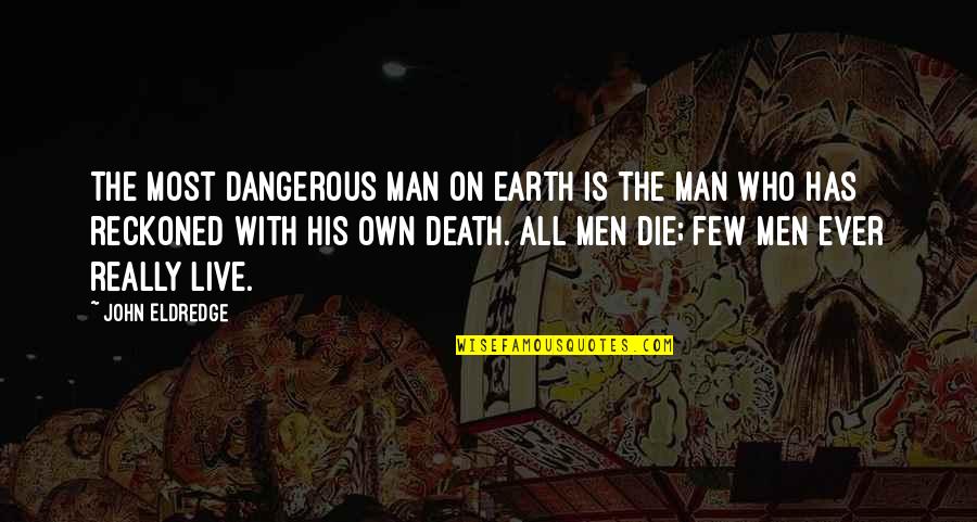 Styxx Book Quotes By John Eldredge: The most dangerous man on earth is the Styxx Book Quotes By John Eldredge: The most dangerous man on earth is the