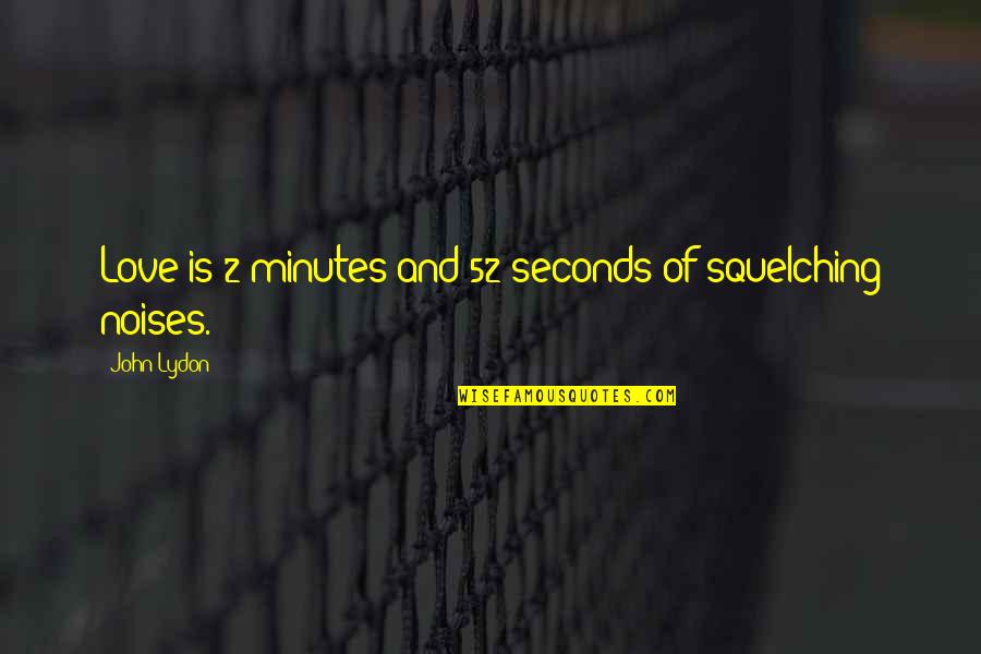 Su Ceviche Quotes By John Lydon: Love is 2 minutes and 52 seconds of