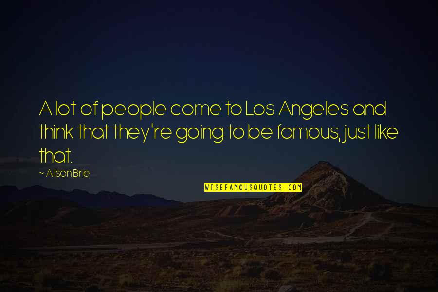 Su En Cerven Repa Quotes By Alison Brie: A lot of people come to Los Angeles Su En Cerven Repa Quotes By Alison Brie: A lot of people come to Los Angeles