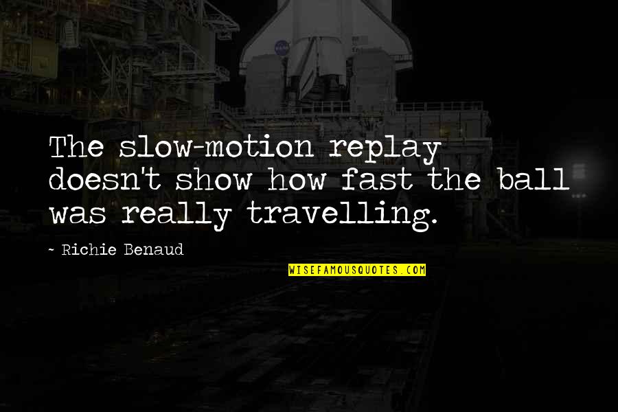 Su Escape Quotes By Richie Benaud: The slow-motion replay doesn't show how fast the