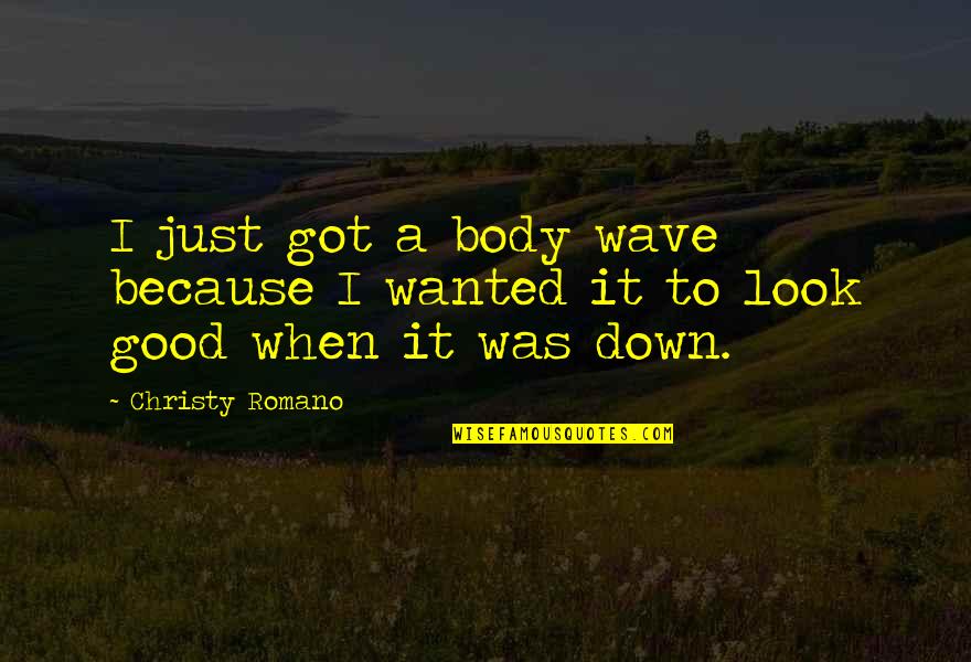 Su Mirada Quotes By Christy Romano: I just got a body wave because I