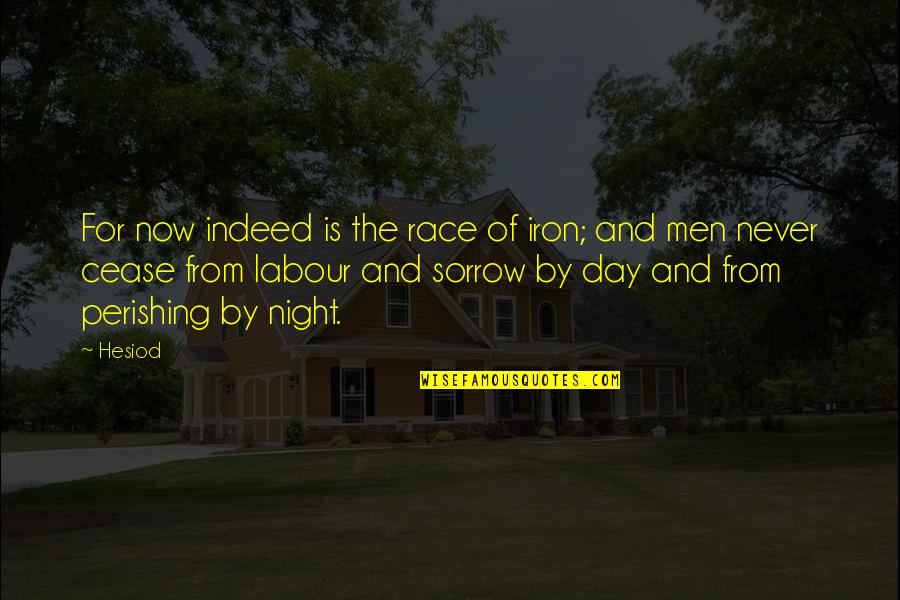 Su Mirada Quotes By Hesiod: For now indeed is the race of iron; Su Mirada Quotes By Hesiod: For now indeed is the race of iron;